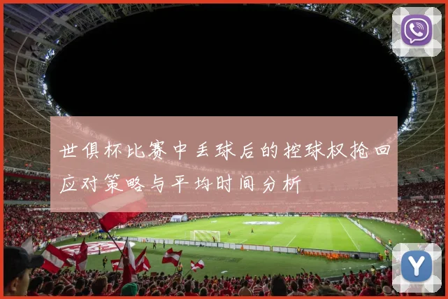 世俱杯比赛中丢球后的控球权抢回应对策略与平均时间分析