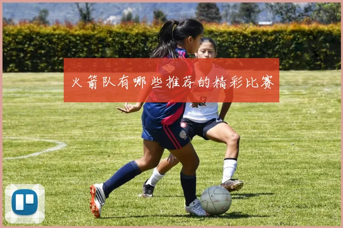 火箭队有哪些推荐的精彩比赛